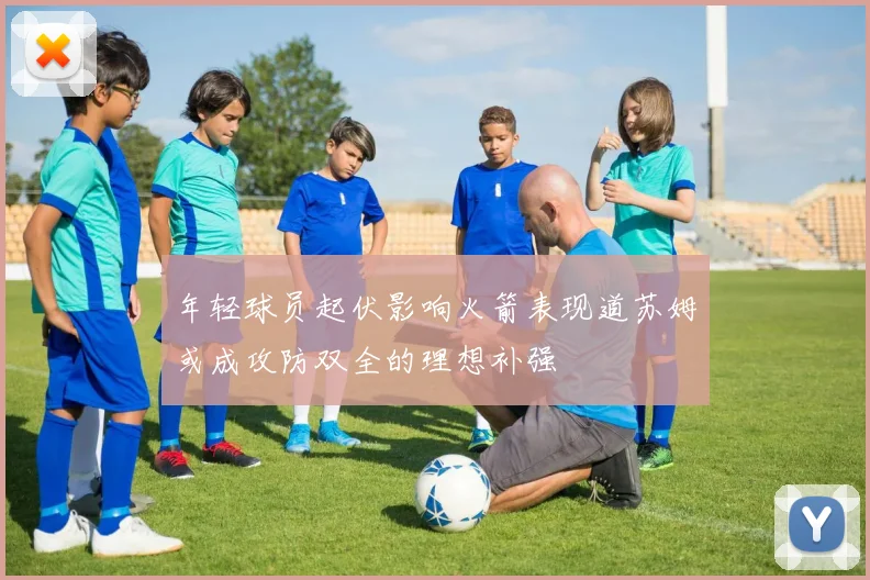 年轻球员起伏影响火箭表现道苏姆或成攻防双全的理想补强